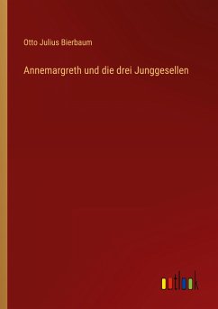 Annemargreth und die drei Junggesellen - Bierbaum, Otto Julius