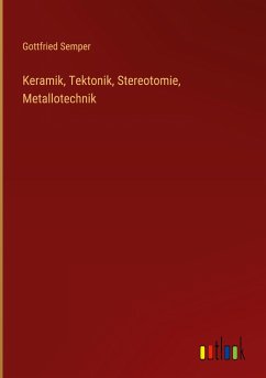 Keramik, Tektonik, Stereotomie, Metallotechnik - Semper, Gottfried