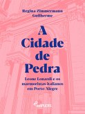 A Cidade de Pedra: Leone Lonardi e os marmoristas italianos em Porto Alegre (eBook, ePUB)