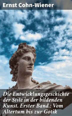 Die Entwicklungsgeschichte der Stile in der bildenden Kunst. Erster Band.: Vom Altertum bis zur Gotik (eBook, ePUB) - Cohn-Wiener, Ernst