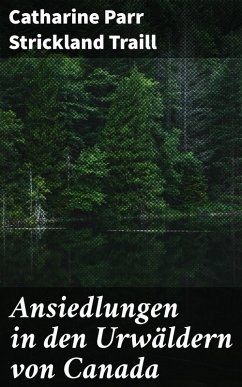 Ansiedlungen in den Urwäldern von Canada (eBook, ePUB) - Traill, Catharine Parr Strickland