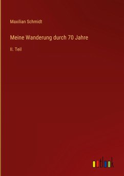 Meine Wanderung durch 70 Jahre - Schmidt, Maxilian