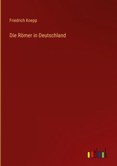 Die Römer in Deutschland - Koepp, Friedrich