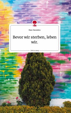 Bevor wir sterben, leben wir. Life is a Story - story.one - Benduhn, Marc