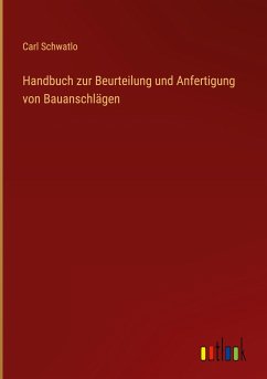 Handbuch zur Beurteilung und Anfertigung von Bauanschlägen - Schwatlo, Carl