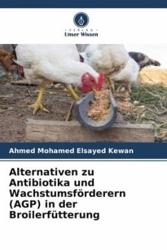Alternativen zu Antibiotika und Wachstumsförderern (AGP) in der Broilerfütterung - Mohamed Elsayed Kewan, Ahmed