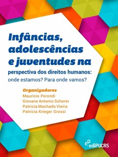 Infâncias, adolescências e juventudes na perspectiva dos direitos humanos: onde estamos? Para onde vamos? (eBook, PDF) - Scherer, Giovane Antonio; Perondi, Maurício; Grossi, Patrícia Krieger; Vieira, Patricia Machado