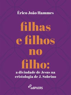 Filhas e filhos no filho: a divindade de Jesus na cristologia de J. Sobrino (eBook, ePUB) - Hammes, Erico João