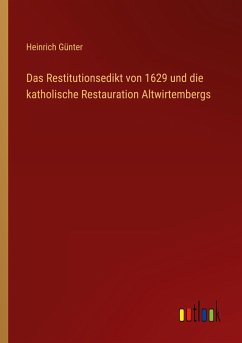 Das Restitutionsedikt von 1629 und die katholische Restauration Altwirtembergs - Günter, Heinrich