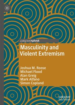 Masculinity and Violent Extremism (eBook, PDF) - Roose, Joshua M.; Flood, Michael; Greig, Alan; Alfano, Mark; Copland, Simon