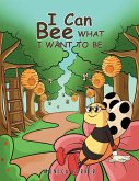 I Can Bee What I Want to Be (eBook, ePUB) I Can Bee What I Want to Be (eBook, ePUB)
