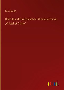 Über den altfranzösischen Abenteuerroman ¿Cristal et Clarie¿ - Jordan, Leo