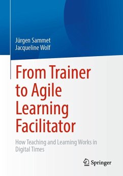 From Trainer to Agile Learning Facilitator (eBook, PDF) - Sammet, Jürgen; Wolf, Jacqueline
