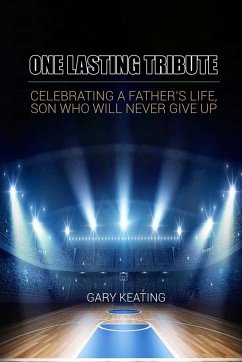 One Lasting Tribute: Celebrating A Father's Life, Son Who Will Never Give Up - Keating, Gary