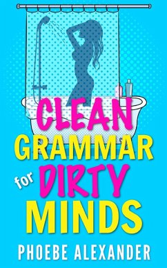 Clean Grammar for Dirty Minds (eBook, ePUB) - Alexander, Phoebe