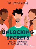 Unlocking Secrets: How to Get People To Tell You Everything (eBook, ePUB)