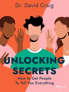 Unlocking Secrets: How to Get People To Tell You Everything (eBook, ePUB) - Craig, David