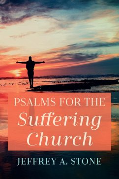 Psalms for the Suffering Church (eBook, ePUB) - Stone, Jeffrey A.