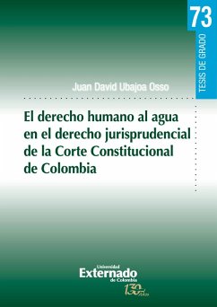 El derecho humano al agua en el derecho jurisprudencial de la Corte Constitucional de Colombia (eBook, PDF) - Ubajoa Osso, Juan David