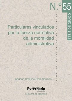 Particulares vinculados por la fuerza normativa de la moralidad administrativa (eBook, PDF) - Ortiz Serrano, Adriana Catalina
