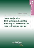 La noción jurídica de la familia en Colombia: una categoría en construcción entre restricción y libertad (eBook, PDF)