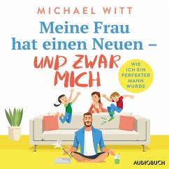 Meine Frau hat einen Neuen – und zwar mich - Wie ich ein perfekter Mann wurde (MP3-Download) - Witt, Michael