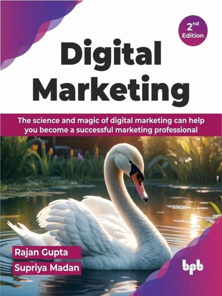 Digital Marketing: The science and magic of digital marketing can help you become a successful marketing professional - 2nd Edition (eBook, ePUB) Digital Marketing: The science and magic of digital marketing can help you become a successful marketing professional - 2nd Edition (eBook, ePUB)