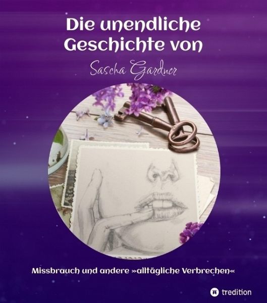 Die unendliche Geschichte von Sascha Gardner - Missbrauch und andere »alltäglichen Verbrechen« Die unendliche Geschichte von Sascha Gardner - Missbrauch und andere »alltäglichen Verbrechen«