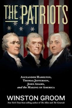 The Patriots: Alexander Hamilton, Thomas Jefferson, John Adams, and the Making of America - Groom, Winston