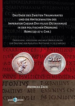 Das Ende des zweiten Triumvirates und die Amtsgewalten des Imperator Caesar Divi filius (Octavianus) in der politischen Ordnung Roms (43-27 v. Chr.) - Zack, Andreas