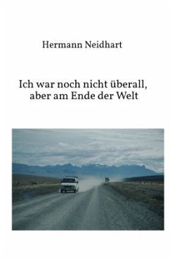 Ich war noch nicht überall, aber am Ende der Welt - Neidhart, Hermann