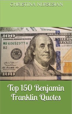 Top 150 Benjamin Franklin Quotes (eBook, ePUB) - Nersesian, Christina