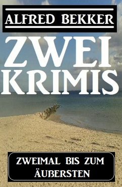 Zweimal bis zum Äußersten: Zwei Krimis (eBook, ePUB) - Bekker, Alfred