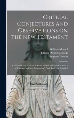 Critical Conjectures and Observations on the New Testament: Collected From Various Authors, as Well in Regard to Words as Pointing, With the Reasons o - Michaelis, Johann David; Weston, Stephen