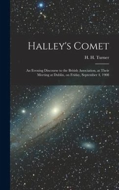 Halley's Comet; an Evening Discourse to the British Association, at Their Meeting at Dublin, on Friday, September 4, 1908