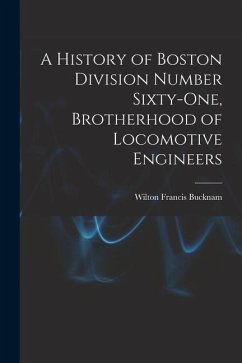 A History of Boston Division Number Sixty-one, Brotherhood of Locomotive Engineers - Bucknam, Wilton Francis