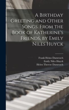 A Birthday Greeting and Other Songs. From the Book of Katherine's Friends, by Emily Niles Huyck - Damrosch, Frank Heino; Huyck, Emily Niles