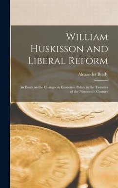 William Huskisson and Liberal Reform; an Essay on the Changes in Economic Policy in the Twenties of the Nineteenth Century - Brady, Alexander