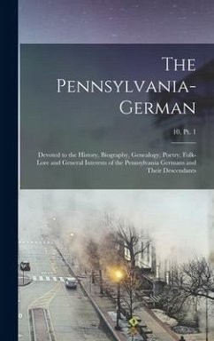 The Pennsylvania-German: Devoted to the History, Biography, Genealogy, Poetry, Folk-lore and General Interests of the Pennsylvania Germans and - Anonymous