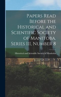 Papers Read Before the Historical and Scientific Society of Manitoba. Series III, Number 8