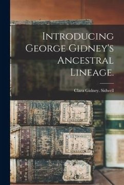 Introducing George Gidney's Ancestral Lineage. - Sidwell, Clara Gidney