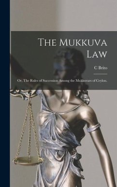 The Mukkuva Law: or, The Rules of Succession Among the Mukkuvars of Ceylon. - Brito, C.