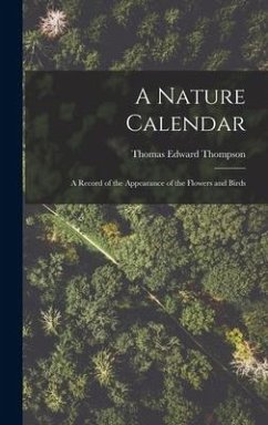 A Nature Calendar; a Record of the Appearance of the Flowers and Birds - Thompson, Thomas Edward