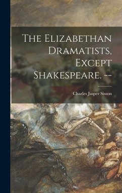 The Elizabethan Dramatists, Except Shakespeare. -- - Sisson, Charles Jasper