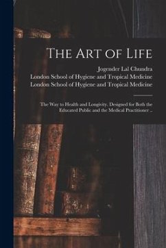 The Art of Life; the Way to Health and Longivity. Designed for Both the Educated Public and the Medical Practitioner .. [electronic Resource] - Chundra, Jogender Lal