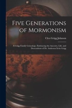 Five Generations of Mormonism; a Grigg Family Genealogy, Embracing the Ancestry, Life, and Descendents of Dr. Anderson Irvin Grigg - Johnson, Cleo Grigg