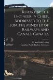 Report by the Engineer in Chief, Addressed to the Hon. the Minister of Railways and Canals, Canada [microform]