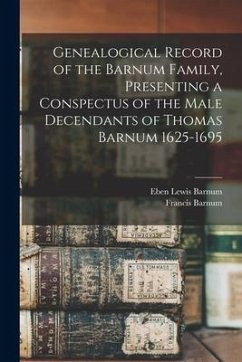 Genealogical Record of the Barnum Family, Presenting a Conspectus of the Male Decendants of Thomas Barnum 1625-1695 - Barnum, Eben Lewis