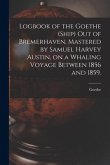 Logbook of the Goethe (Ship) out of Bremerhaven, Mastered by Samuel Harvey Austin, on a Whaling Voyage Between 1856 and 1859.