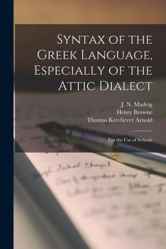 Syntax of the Greek Language, Especially of the Attic Dialect: for the Use of Schools - Browne, Henry; Arnold, Thomas Kerchever